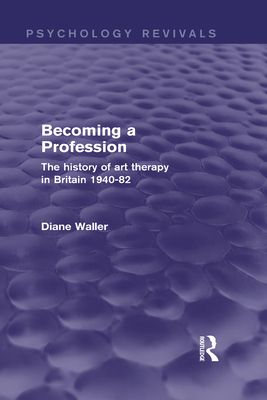 Becoming a Profession (Psychology Revivals) : The History of Art Therapy in Britain 1940-82