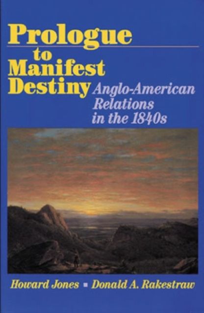 Prologue to Manifest Destiny : Anglo-American Relations in the 1840's