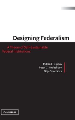 Designing Federalism : A Theory of Self-Sustainable Federal Institutions