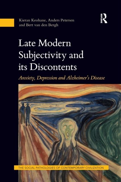 Late Modern Subjectivity and its Discontents : Anxiety, Depression and Alzheimer’s Disease