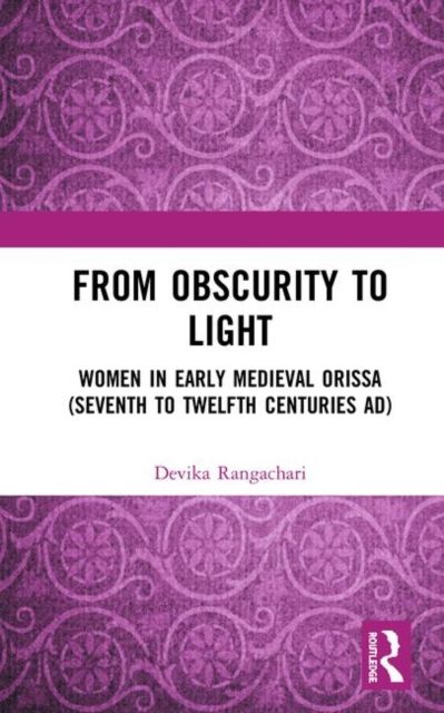 From Obscurity to Light : Women in Early Medieval Orissa (Seventh to Twelfth Centuries AD)