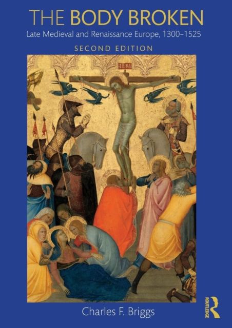 The Body Broken : Late Medieval and Renaissance Europe, 1300–1525