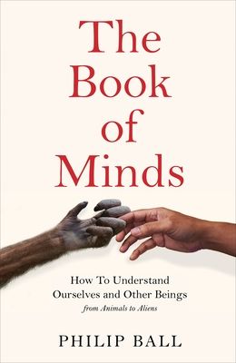 The Book of Minds : Understanding Ourselves and Other Beings, From Animals to Aliens