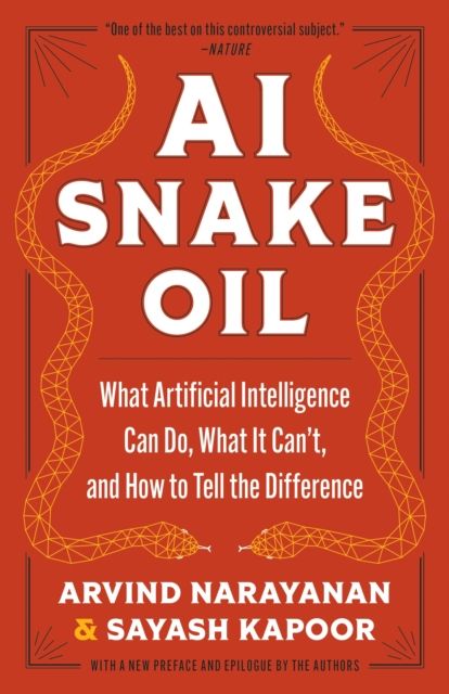 AI Snake Oil : What Artificial Intelligence Can Do, What It Can’t, and How to Tell the Difference