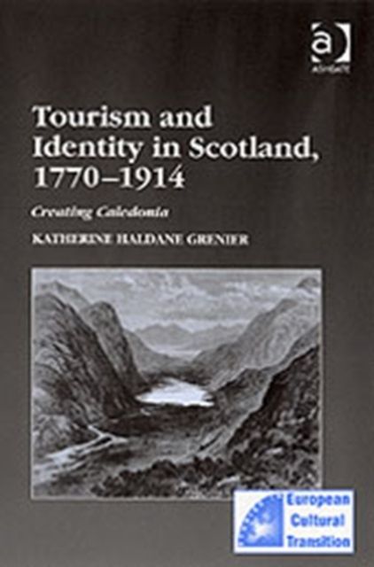 Tourism and Identity in Scotland, 1770–1914 : Creating Caledonia