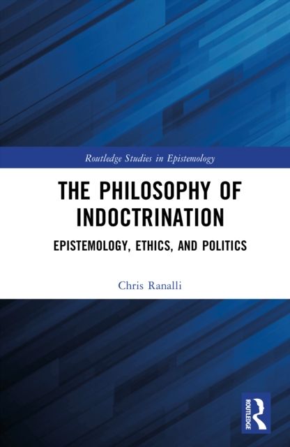 The Philosophy of Indoctrination : Epistemology, Ethics, and Politics
