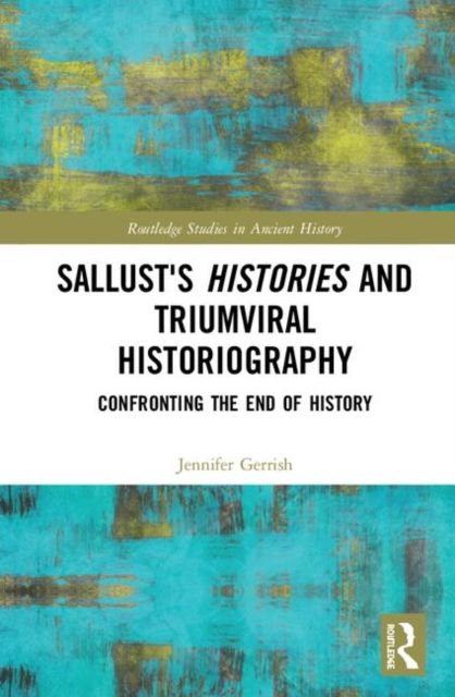 Sallust's Histories and Triumviral Historiography : Confronting the End of History