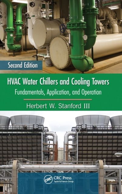 HVAC Water Chillers and Cooling Towers : Fundamentals, Application, and Operation, Second Edition