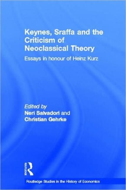 Keynes, Sraffa and the Criticism of Neoclassical Theory : Essays in Honour of Heinz Kurz