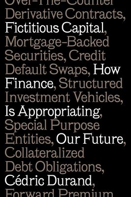 Fictitious Capital : How Finance Is Appropriating Our Future