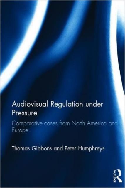 Audiovisual Regulation under Pressure : Comparative Cases from North America and Europe