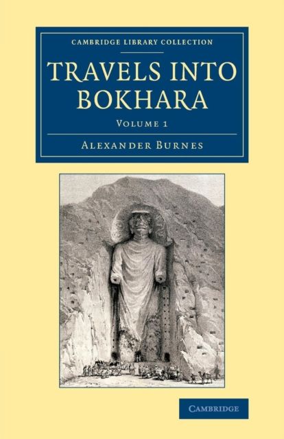 Travels into Bokhara : Being the Account of a Journey from India to Cabool, Tartary and Persia; Also, Narrative of a Voyage on the Indus, from the Sea to Lahore, with Presents from the King of Great Britain