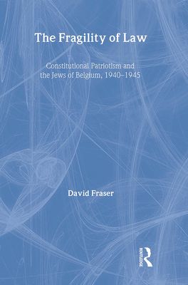The Fragility of Law : Constitutional Patriotism and the Jews of Belgium, 1940–1945
