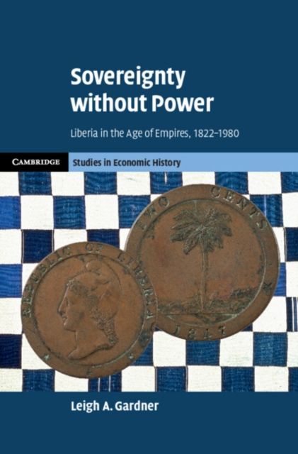 Sovereignty without Power : Liberia in the Age of Empires, 1822–1980