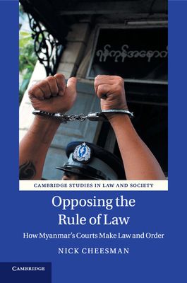 Opposing the Rule of Law : How Myanmar's Courts Make Law and Order