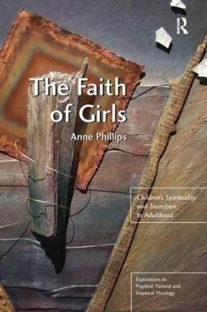 The Faith of Girls : Children's Spirituality and Transition to Adulthood