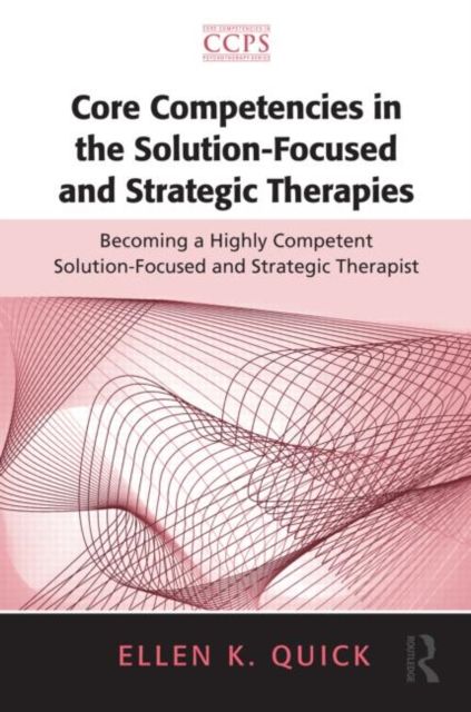 Core Competencies in the Solution-Focused and Strategic Therapies : Becoming a Highly Competent Solution-Focused and Strategic Therapist