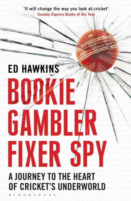 Bookie Gambler Fixer Spy : A Journey to the Heart of Cricket's Underworld