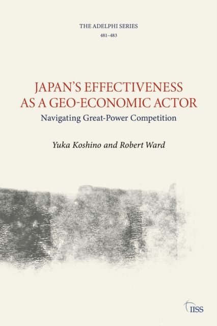 Japan’s Effectiveness as a Geo-Economic Actor : Navigating Great-Power Competition