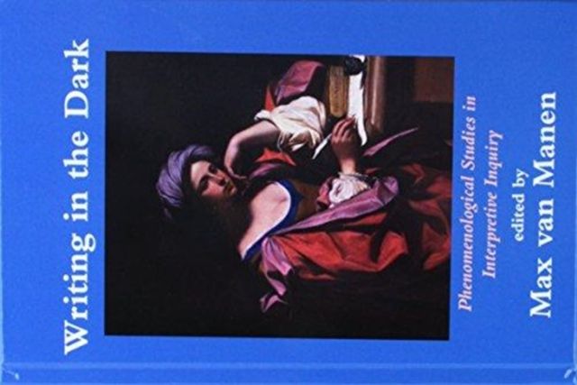Writing in the Dark : Phenomenological Studies in Interpretive Inquiry