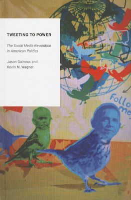 Tweeting to Power : The Social Media Revolution in American Politics