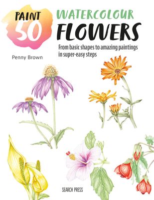 Paint 50 watercolour flowers : from basic shapes to amazing paintings in super-easy steps