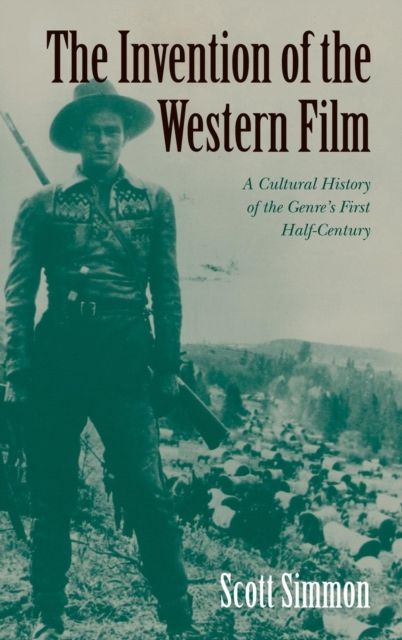 The Invention of the Western Film : A Cultural History of the Genre's First Half Century