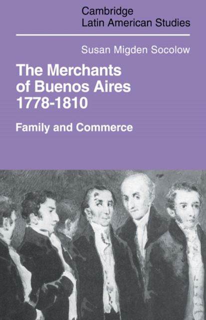 Merchants of Buenos Aires 1778–1810 : Family and Commerce