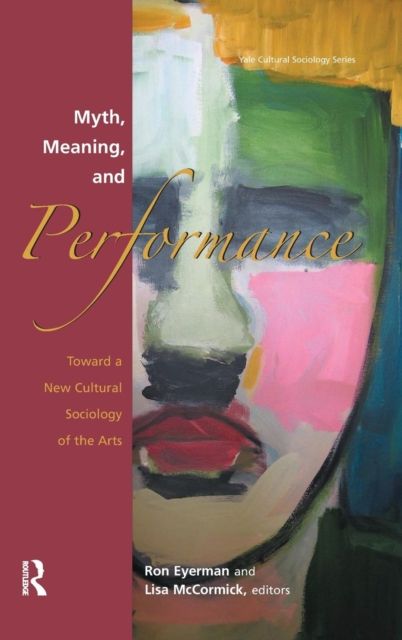 Myth, Meaning and Performance : Toward a New Cultural Sociology of the Arts