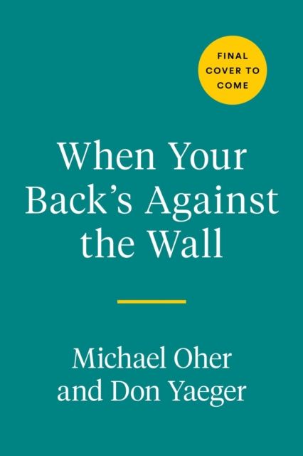 When Your Back's Against the Wall : Fame, Football, and Lessons Learned Through a Lifetime of Adversity