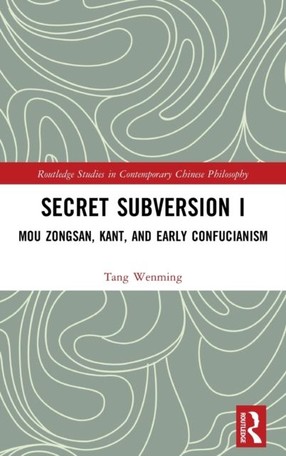Secret Subversion I : Mou Zongsan, Kant, and Early Confucianism