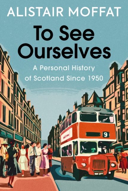 To See Ourselves : A Personal History of Scotland Since 1950