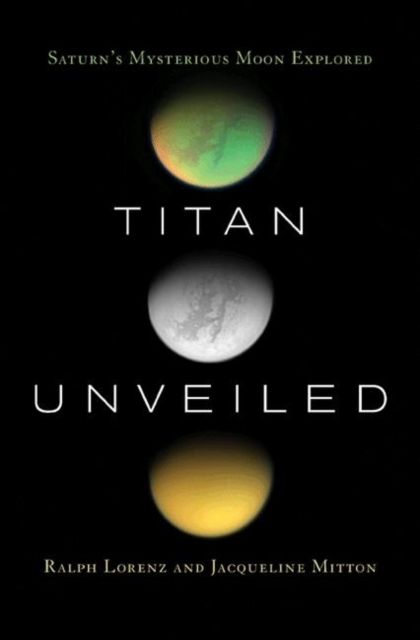 Titan Unveiled : Saturn's Mysterious Moon Explored