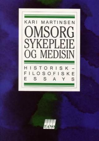Omsorg, sykepleie og medisin : historisk-filosofiske essays