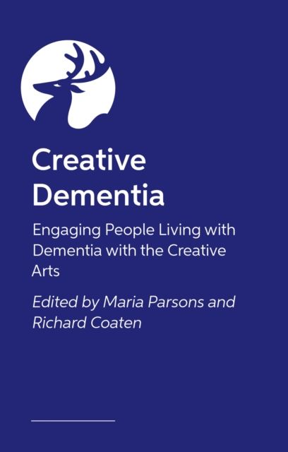 The Creative Dementia Practice Handbook : Arts for Health and Wellbeing
