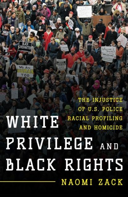 White Privilege and Black Rights : The Injustice of U.S. Police Racial Profiling and Homicide