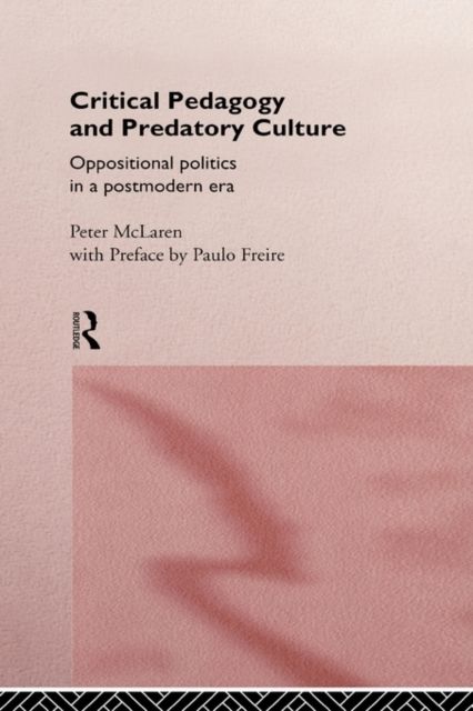 Critical Pedagogy and Predatory Culture : Oppositional Politics in a Postmodern Era