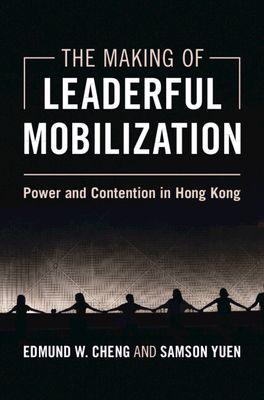The Making of Leaderful Mobilization : Power and Contention in Hong Kong