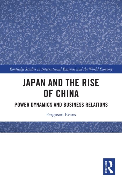 Japan and the Rise of China : Power Dynamics and Business Relations