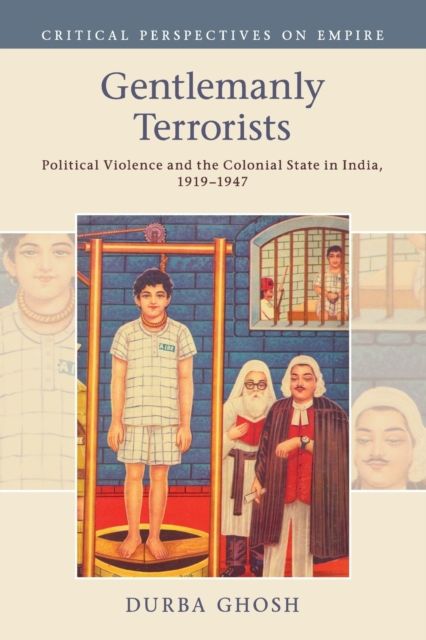 Gentlemanly Terrorists : Political Violence and the Colonial State in India, 1919–1947