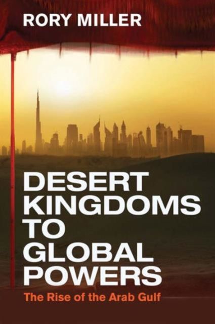 Desert Kingdoms to Global Powers : The Rise of the Arab Gulf