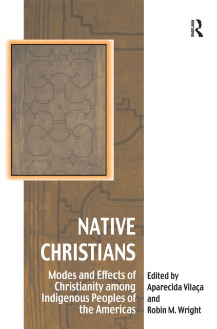 Native Christians : Modes and Effects of Christianity among Indigenous Peoples of the Americas