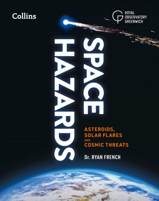 Space Hazards : Asteroids, Solar Flares and Cosmic Threats Facing Earth