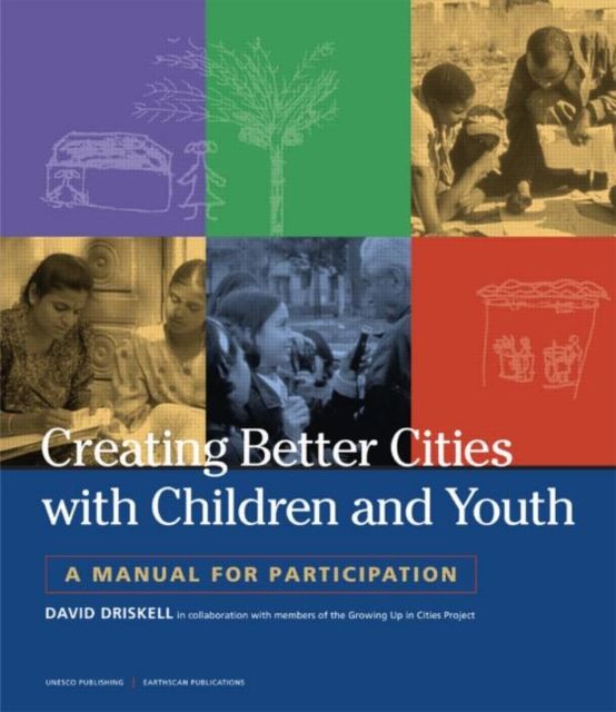 Creating Better Cities with Children and Youth : A Manual for Participation