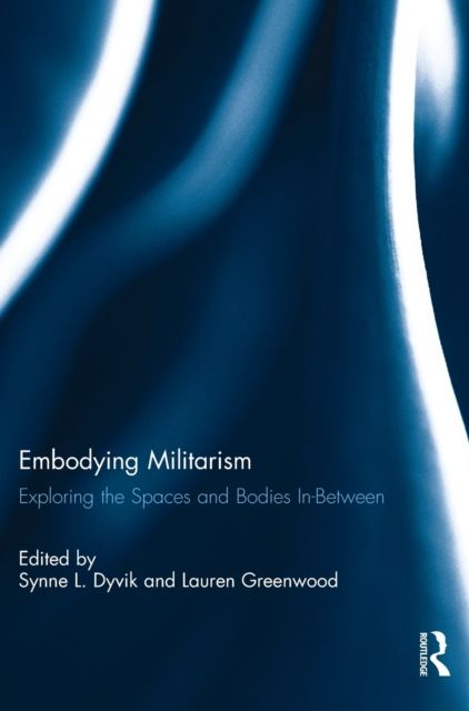 Embodying Militarism : Exploring the Spaces and Bodies In-Between