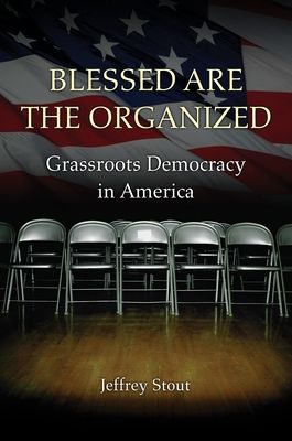 Blessed Are the Organized : Grassroots Democracy in America