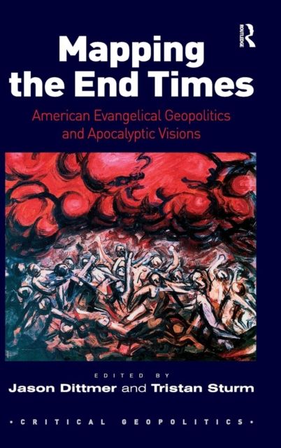 Mapping the End Times : American Evangelical Geopolitics and Apocalyptic Visions