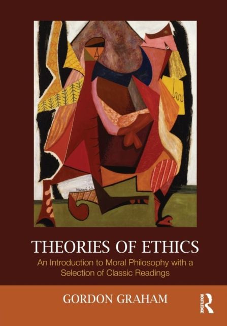 Theories of Ethics : An Introduction to Moral Philosophy with a Selection of Classic Readings