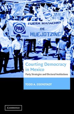 Courting Democracy in Mexico : Party Strategies and Electoral Institutions