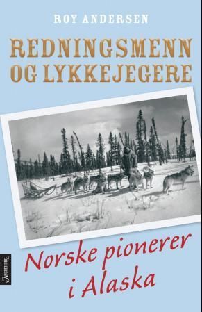Redningsmenn og lykkejegere : norske pionerer i Alaska